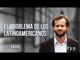 Axel Kaiser:  El problema de los latinoamericanos – Podcast Audiovisual